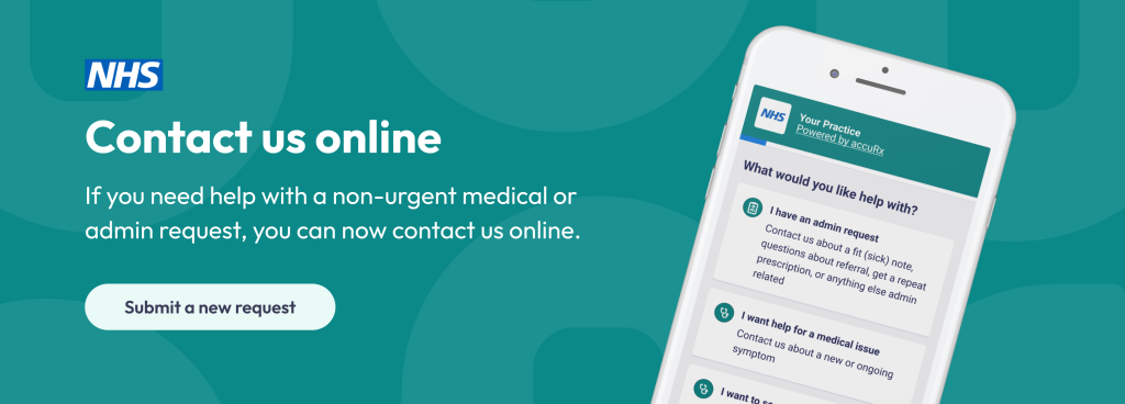 Contact us online - if you need help with a non-urgent medical or admin request, you can now contact us online.